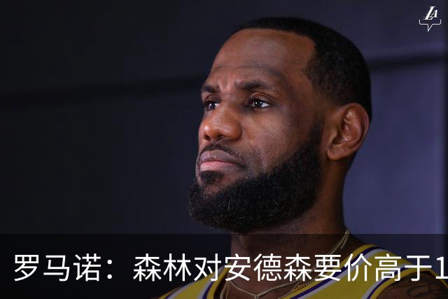 罗马诺：森林对安德森要价高于1亿镑，若拿不下曼城会转攻托纳利